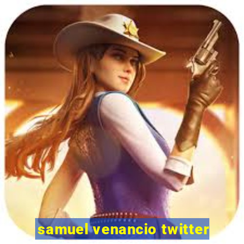 samuel venancio twitter